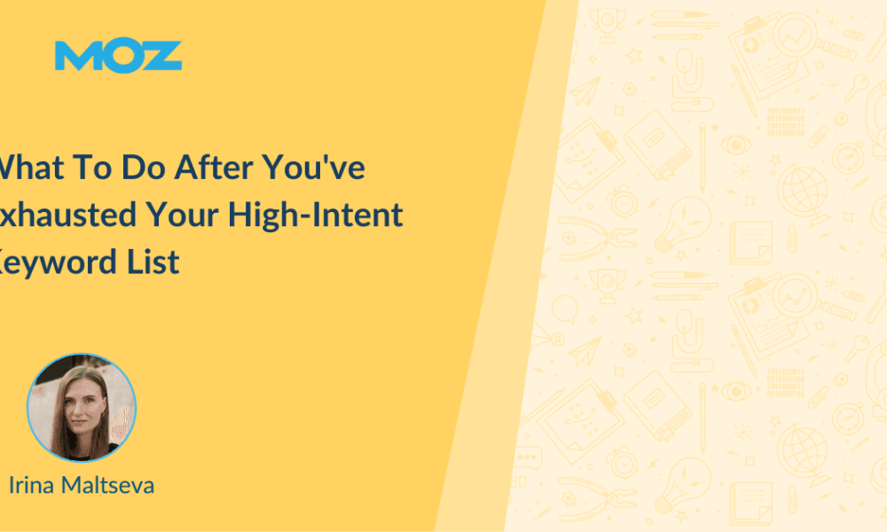 What To Do After You've Exhausted Your High-Intent Keyword List