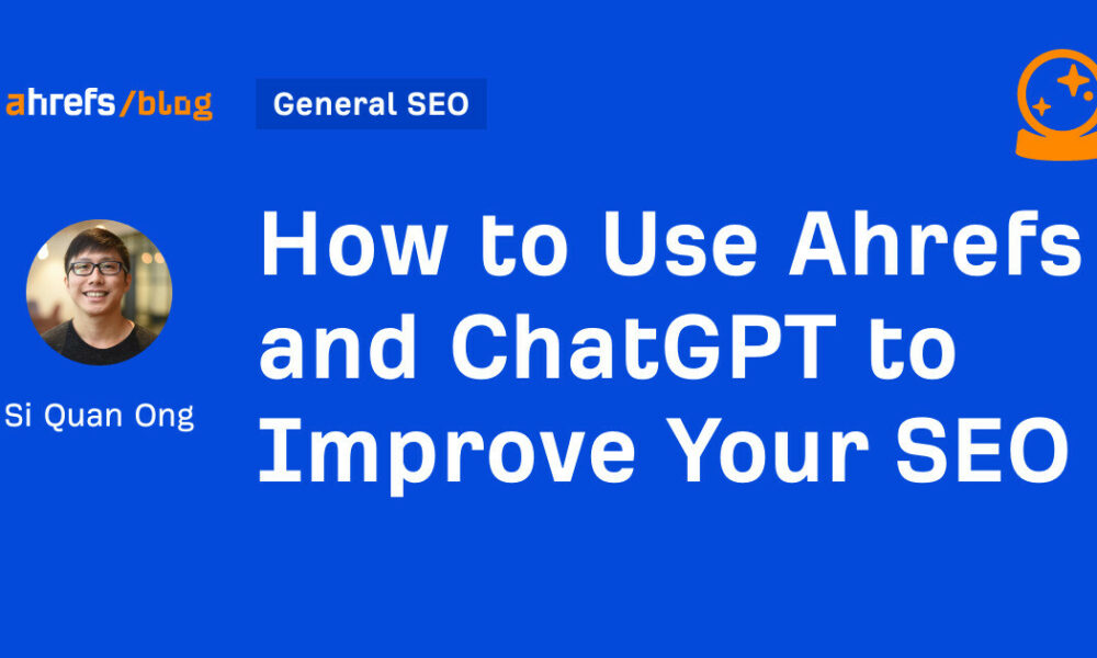 How to Use Ahrefs and ChatGPT to Improve Your SEO