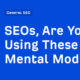 SEOs, Are You Using These 6 Mental Models?