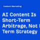 AI Content Is Short-Term Arbitrage, Not Long-Term Strategy