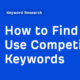 How to Find and Use Competitor Keywords
