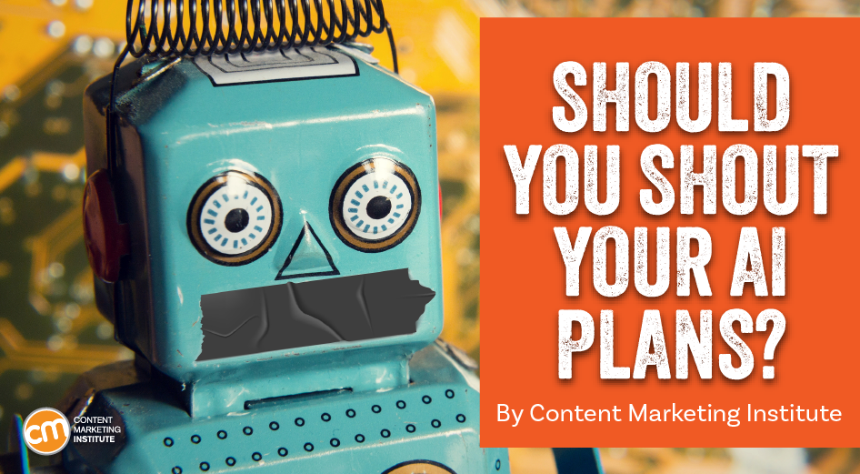 Should Your Brand Shout Its AI and Marketing Plan to the World?