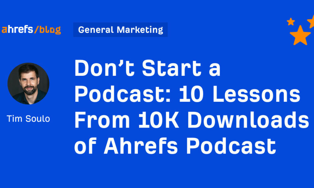 10 Lessons From 10K Downloads of Ahrefs Podcast