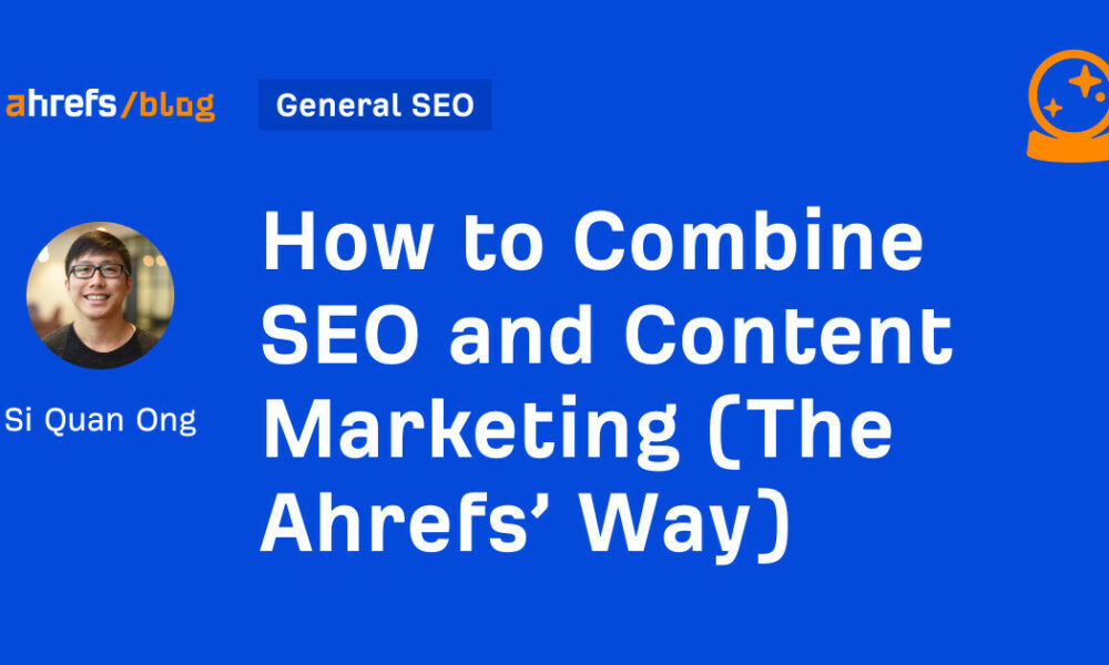 How to Combine SEO and Content Marketing (The Ahrefs’ Way)