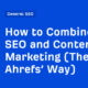How to Combine SEO and Content Marketing (The Ahrefs’ Way)