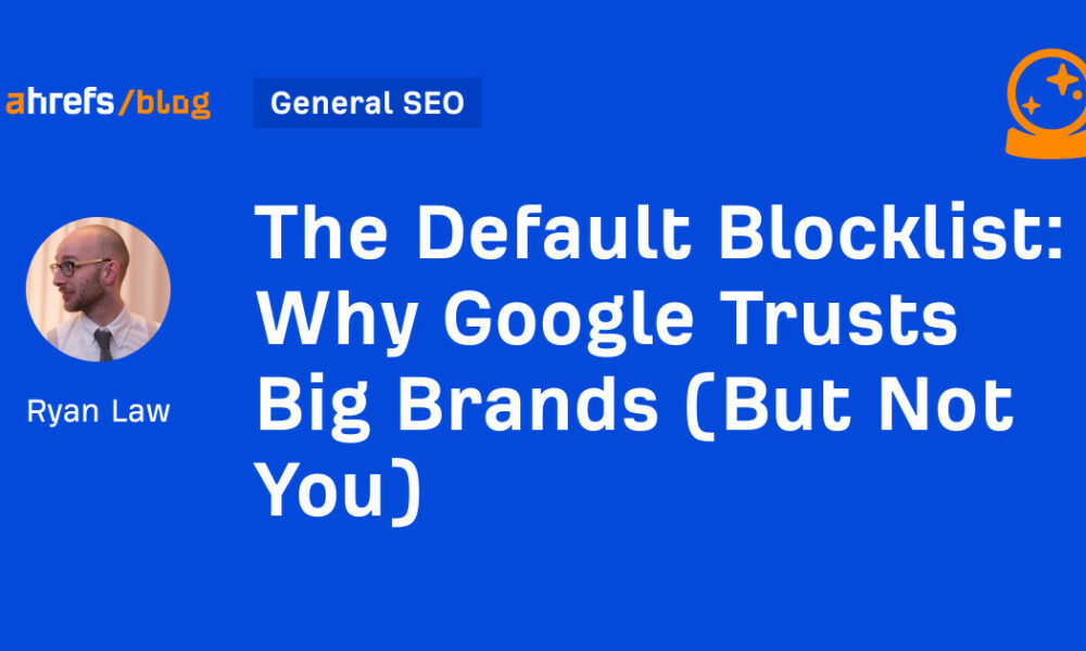 Why Google Trusts Big Brands (But Not You)