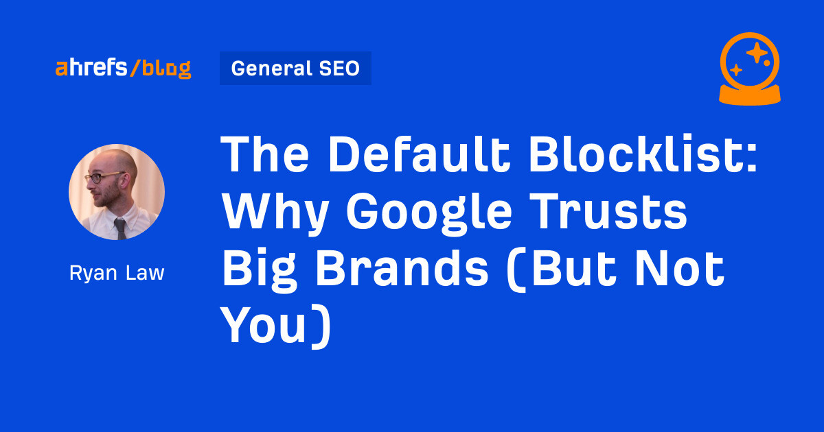 Why Google Trusts Big Brands (But Not You)