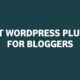 32 Best WordPress Plugins for Bloggers (free & paid)