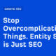 Stop Overcomplicating Things. Entity SEO is Just SEO