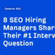 8 SEO Hiring Managers Share Their #1 Interview Question